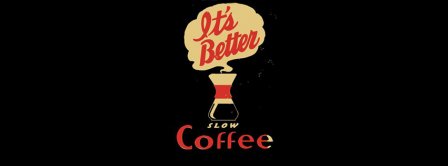 Slow Coffee Is Better Facebook Covers